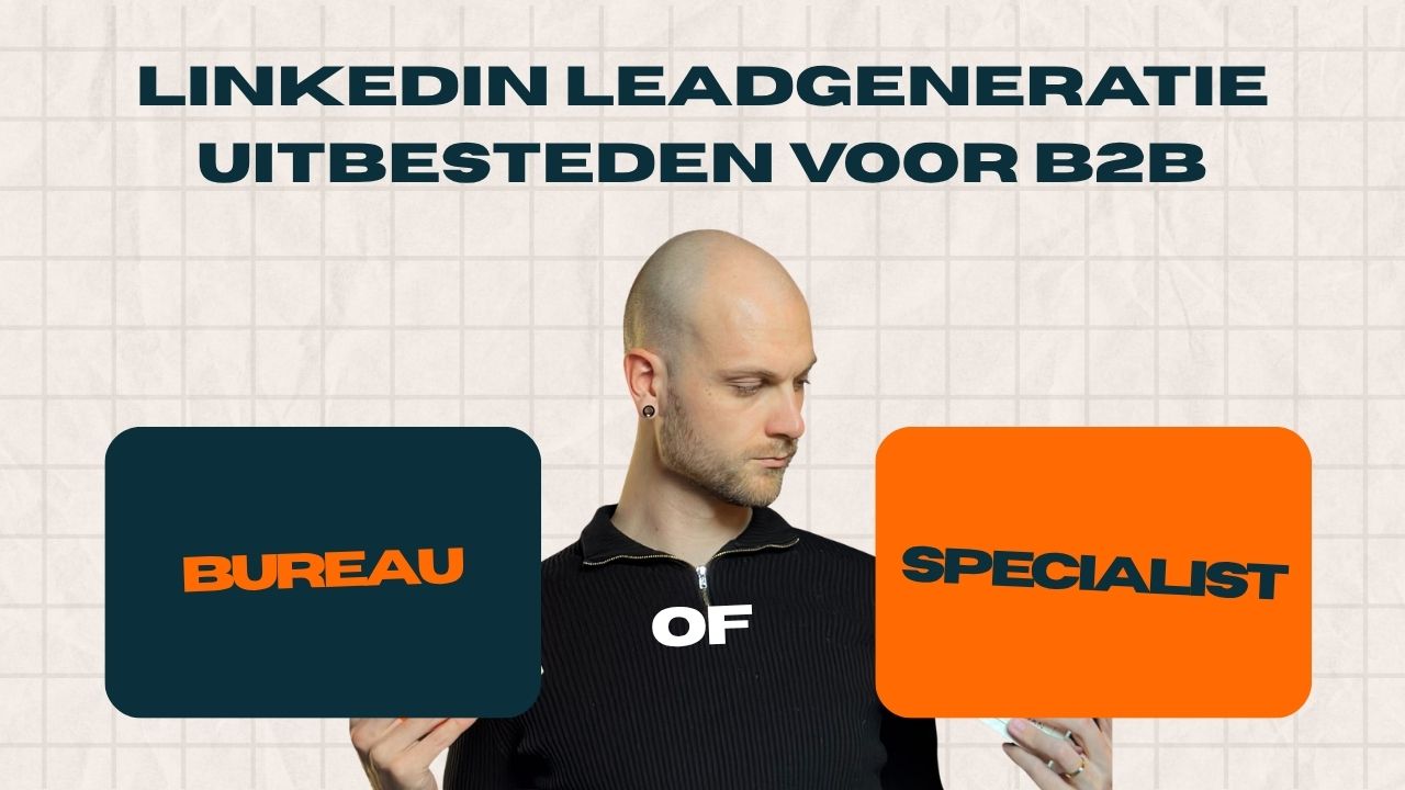 LinkedIn leadgeneratie uitbesteden voor B2B: specialist of bureau?